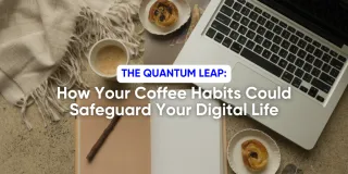 The Quantum Leap: How Your Coffee Habits Could Safeguard Your Digital Life