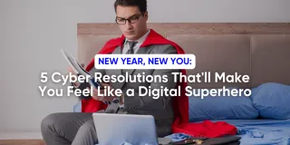 New Year, New You: 5 Cyber Resolutions That'll Make You Feel Like a Digital Superhero