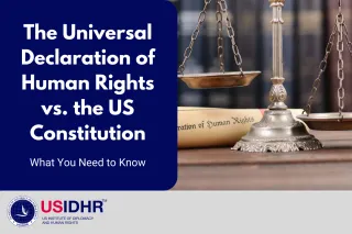 The Universal Declaration of Human Rights vs. the US Constitution: What You Need to Know