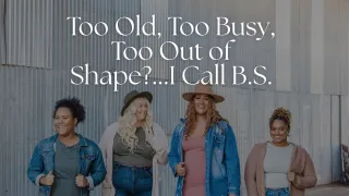 Too Old, Too Busy, Too Out of Shape?...I Call B.S.
