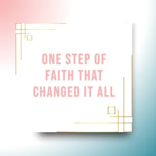  One Step of Faith That Changed It All