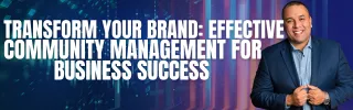 Transform Your Brand: Effective Community Management for Business Success