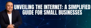 Unveiling the Internet: A Simplified Guide for Small Businesses