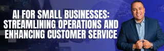 AI for Small Businesses: Streamlining Operations and Enhancing Customer Service