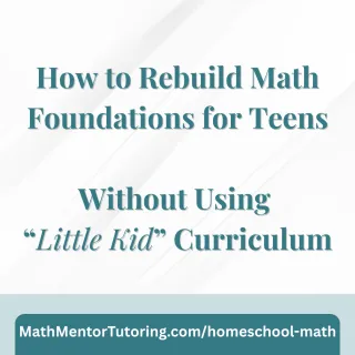 How to Rebuild Math Foundations for Teens Without Using “Little Kid” Curriculum