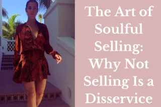 018 The Art of Soulful Selling: Why Not Selling Is a Disservice