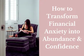 023 How to Transform Financial Anxiety into Abundance & Confidence