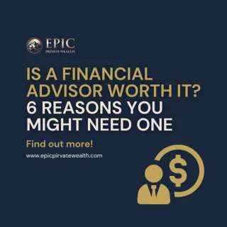 Is a Financial Advisor Worth It? 6 Reasons You Might Need One