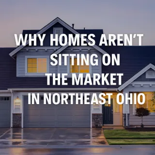Why Homes Aren’t Sitting on the Market in Northeast Ohio