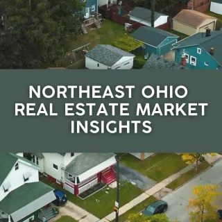 Northeast Ohio Real Estate Market Insights: What Buyers and Sellers Need to Know Right Now