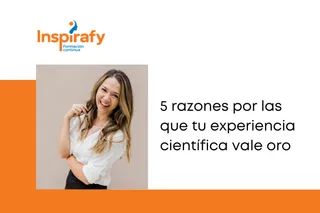 5 razones por las que tu experiencia cientí­fica vale oro
