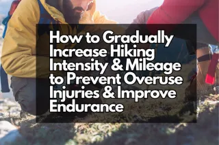 How to Gradually Increase Hiking Intensity and Mileage to Prevent Overuse Injuries and Improve Endurance