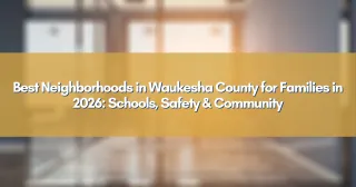 Best Neighborhoods in Waukesha County for Families in 2026: Schools, Safety & Community