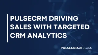 PulseCRM Driving Sales with Targeted CRM Analytics