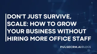 Don't Just Survive, Scale: How to Grow Your Business Without Hiring More Office Staff