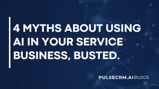 4 Myths About Using AI in Your Service Business, Busted.