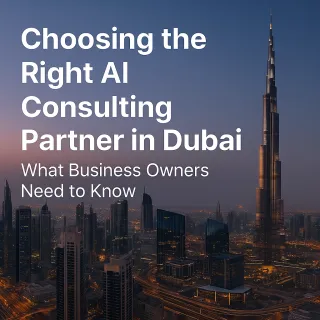 Choosing the Right AI Consulting Partner in Dubai: What Business Owners Need to Know