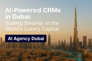 AI-Powered CRMs in Dubai: Scaling Smarter in the World’s Luxury Capital