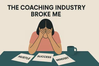 The Coaching Industry Broke Me (And I’m Not Mad About It Anymore)