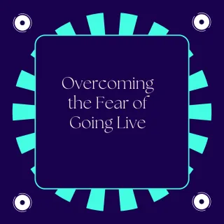 Overcoming the Fear of Going Live on Video