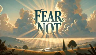FEAR NOT