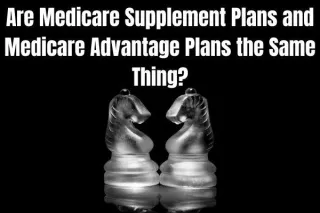 Are Medicare Supplement Plans and Medicare Advantage Plans the Same Thing?