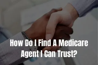 Where Do I Find a Medicare Agent I Can Trust?