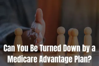 Can they Deny Medicare Part C: Can You Be Turned Down by a Medicare Advantage Plan?