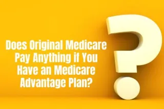 Does Original Medicare Pay Anything if You Have an Medicare Advantage Plan?