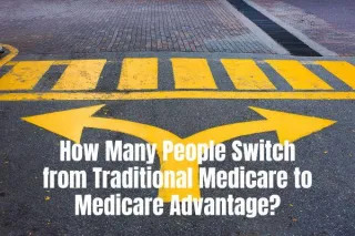 How Many People Switch from Traditional Medicare to Medicare Advantage?