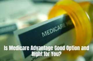 Is Medicare Advantage Good Option and Right for You?