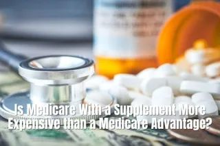 Comparing Costs: Is Medicare With a Supplement More Expensive than a Medicare Advantage?