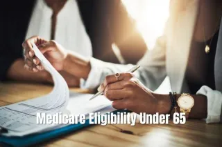 Medicare Eligibility Under 65: What Conditions That Make Someone Younger Than 65 Eligible For Medicare?