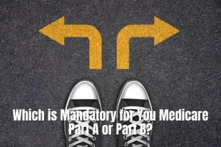 Medicare Part A vs. Part B: Which is Mandatory for You?