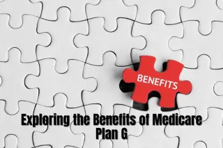 Exploring the Benefits of Medicare Plan G: A Comprehensive Guide