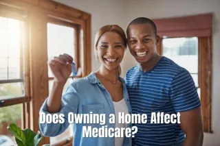 Does Owning a Home Affect My Medicare Eligibility and Costs?