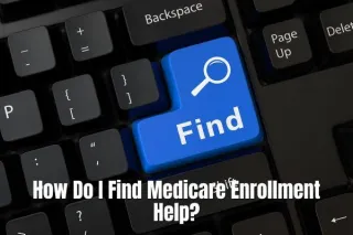 Navigating Medicare Enrollment: How Do I Find Medicare Enrollment Help