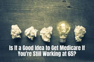 Is It a Good Idea to Get Medicare If You're Still Working at 65?