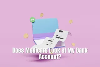 Does Medicare Look at My Bank Account?