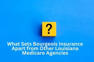 What Sets Bourgeois Insurance Apart from Other Louisiana Medicare Agencies