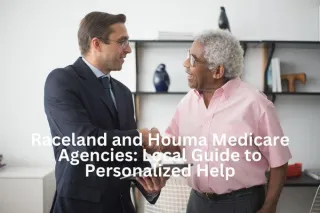 Raceland and Houma Medicare Agencies: Local Guide to Personalized Help