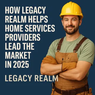  How Legacy Realm Helps Home Services Providers Lead the Market in 2025