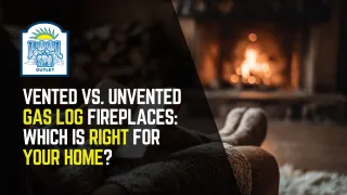 Vented vs. Unvented Gas Log Fireplaces: Which Is Right for Your Home?