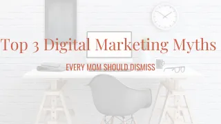 Top 3 Digital Marketing Myths Every Mom Should Dismiss