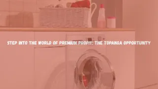 Step Into the World of Premium Profit: The Topanga Opportunity