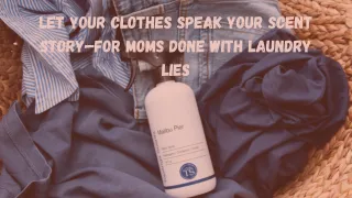 Let Your Clothes Speak Your Scent Story—For Moms Done with Laundry Lies