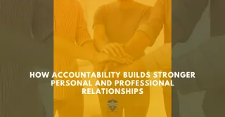How Accountability Builds Stronger Personal and Professional Relationships