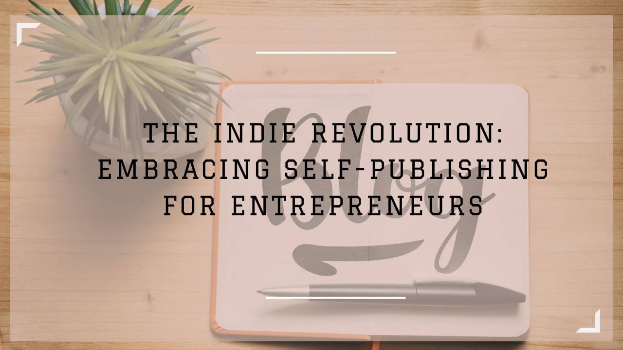 The Indie Revolution: Embracing Self-Publishing for Entrepreneurs