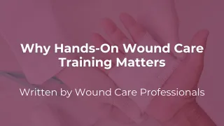 Why Hands-On Wound Care Training Matters