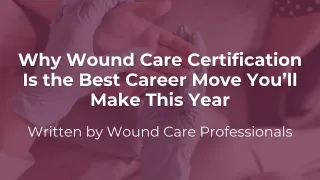Why Wound Care Certification Is the Best Career Move You’ll Make This Year
